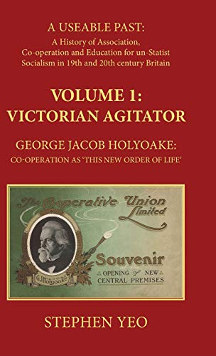 Victorian Agitator: George Jacob Holyoake (1817-1906): Co-operation as 'This New Order of Life.' (Useable Past)