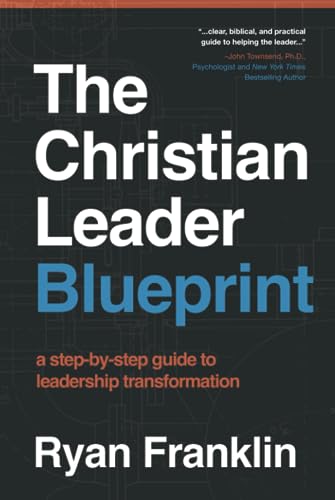 The Christian Leader Blueprint: A Step-by-Step Guide to Leadership Transformation