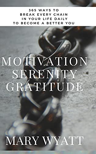 Motivation Serenity Gratitude: 365 Ways To Break Every Chain In Your Life & Become A Better You