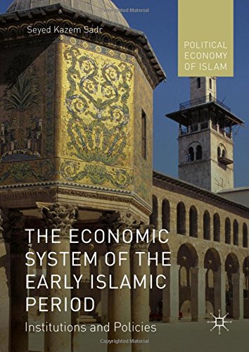 The Economic System of the Early Islamic Period: Institutions and Policies (Political Economy of Islam)