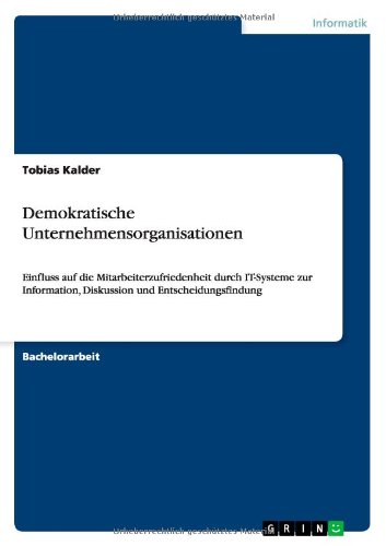 Demokratische Unternehmensorganisationen: Einfluss auf die Mitarbeiterzufriedenheit durch IT-Systeme zur Information, Diskussion und Entscheidungsfindung