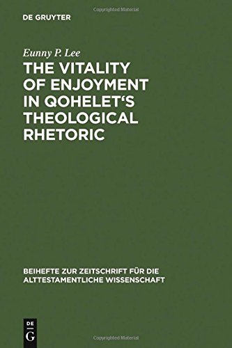 The Vitality of Enjoyment in Qohelet's Theological Rhetoric (Beihefte zur Zeitschrift für die alttestamentliche Wissenschaft, Band 353)