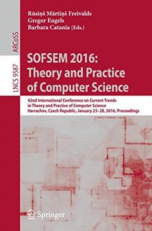 SOFSEM 2016: Theory and Practice of Computer Science: 42nd International Conference on Current Trends in Theory and Practice of Computer Science, ... (Lecture Notes in Computer Science)