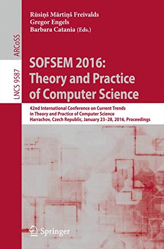 SOFSEM 2016: Theory and Practice of Computer Science: 42nd International Conference on Current Trends in Theory and Practice of Computer Science, ... (Lecture Notes in Computer Science)