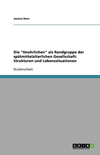 Die Unehrlichen als Randgruppe der spätmittelalterlichen Gesellschaft: Strukturen und Lebenssituationen