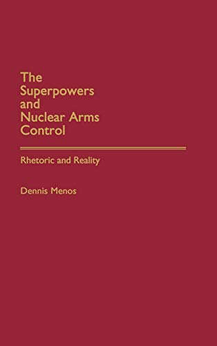 The Superpowers and Nuclear Arms Control: Rhetoric and Reality (Bibliographies and Indexes in)