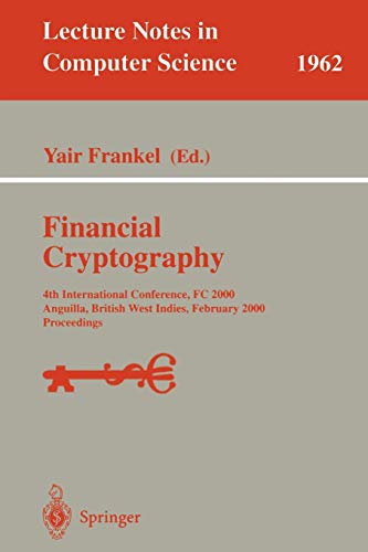 Financial Cryptography: 4th International Conference, FC 2000 Anguilla, British West Indies, February 20-24, 2000 Proceedings (Lecture Notes in Computer Science, 1962, Band 1962)