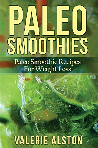 Paleo Smoothies: Paleo Smoothie Recipes for Weight Loss