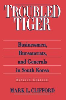 Troubled Tiger: Businessmen, Bureaucrats and Generals in South Korea (East Gate Book)