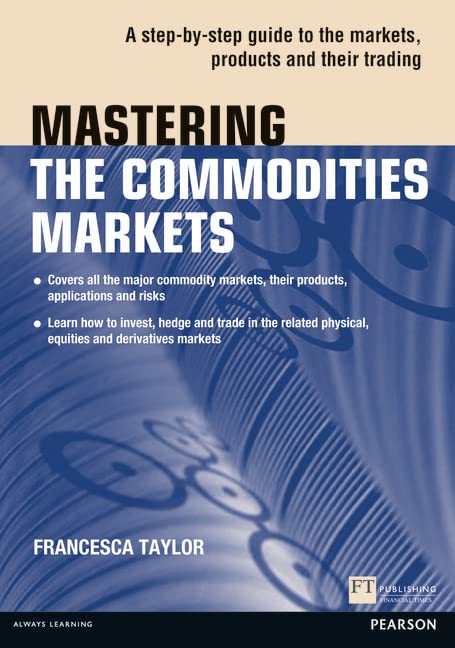 Francesca Taylor Mastering The Commodities Markets, A Step-by-step Guide To The Markets, Products And Their Trading (Financial Times Series)