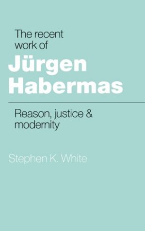The Recent Work of Jürgen Habermas: Reason, Justice and Modernity