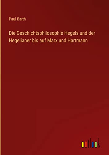 Die Geschichtsphilosophie Hegels und der Hegelianer bis auf Marx und Hartmann