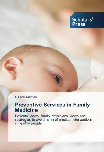 Preventive Services in Family Medicine: Patients’ views, family physicians’ views and strategies to avoid harm of medical interventions in healthy people
