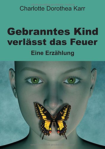 Gebranntes Kind verlässt das Feuer: Eine Erzählung