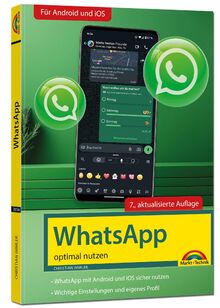 WhatsApp - optimal nutzen - 7. Auflage - neueste Version 2025; auch alle neuen KI-Funktionen erklärt: - komplett in Farbe - Für Einsteiger und Fortgeschrittene - Für alle Android und iOS Geräte