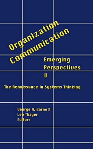 Organization-Communication: Emerging Perspectives, Volume 5: The Renaissance in Systems Thinking