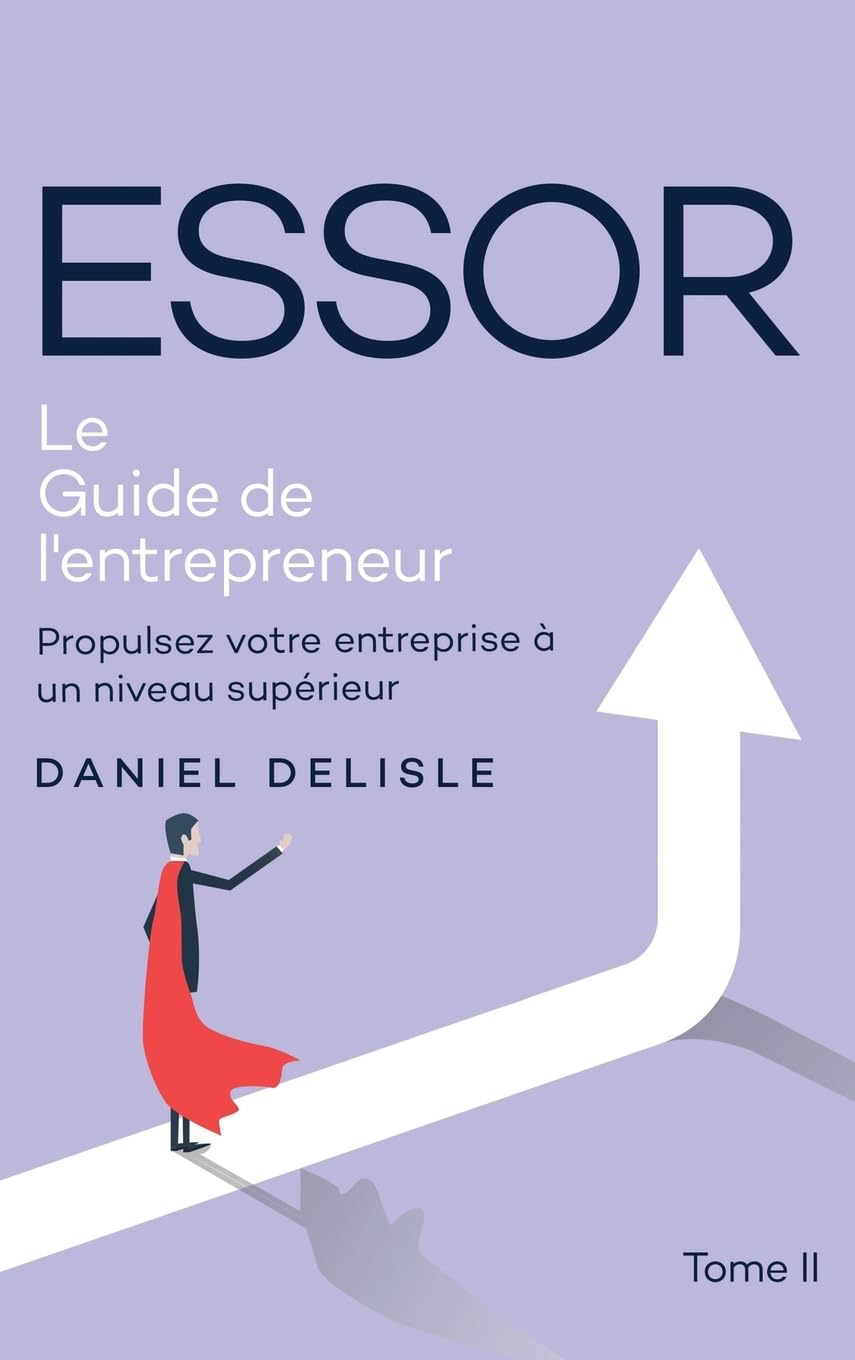 ESSOR LE GUIDE DE L’ENTREPRENEUR: PROPULSEZ VOTRE ENTREPRISE À UN NIVEAU SUPÉRIEUR