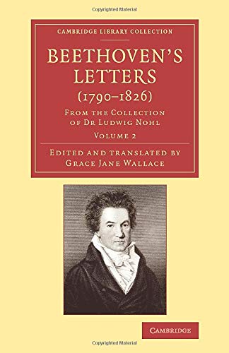 Beethoven's Letters (1790–1826) 2 Volume Set: Beethoven’s Letters (1790–1826): From the Collection of Dr Ludwig Nohl (Cambridge Library Collection - Music)