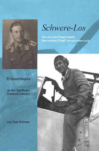 Schwere-Los: Erinnerungen an den Jagdflieger Friedrich Schwarz