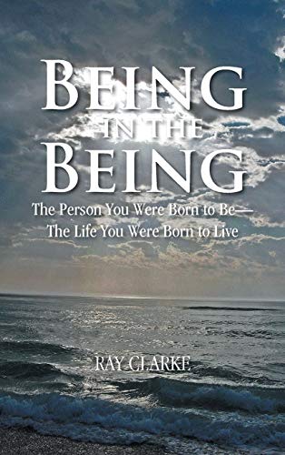 Being in the Being: The Person You Were Born to Be-The Life You Were Born to Live