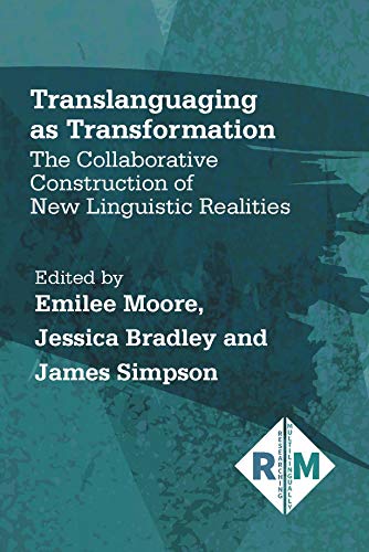 Translanguaging as Transformation: The Collaborative Construction of New Linguistic Realities (Researching Multilingually, 3)