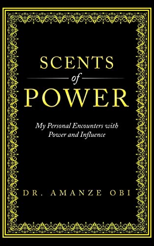 Scents of Power: My Personal Encounters with Power and Influence