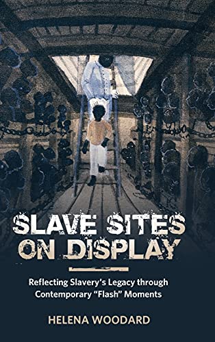 Slave Sites on Display: Reflecting Slavery's Legacy Through Contemporary flash Moments (African Diaspora Material Culture)