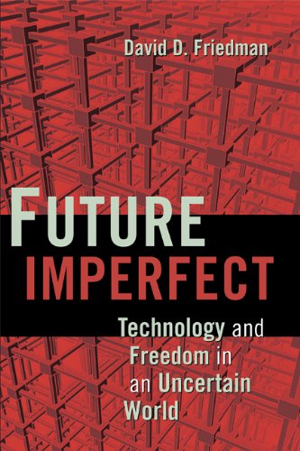 Friedman, David D. Future Imperfect, Technology And Freedom In An Uncertain World
