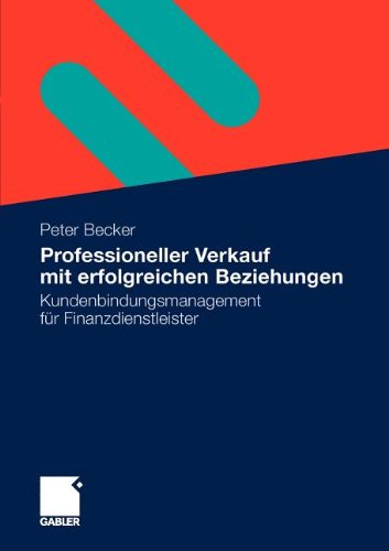 Professioneller Verkauf mit erfolgreichen Beziehungen: Kundenbindungsmanagement für Finanzdienstleister (German Edition)