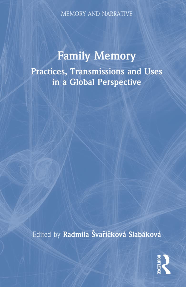 Family Memory: Practices, Transmissions and Uses in a Global Perspective (Memory and Narrative)