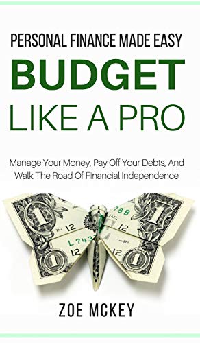 Budget Like A Pro: Manage Your Money, Pay Off Your Debts, And Walk The Road Of Financial Independence - Personal Finance Made Easy