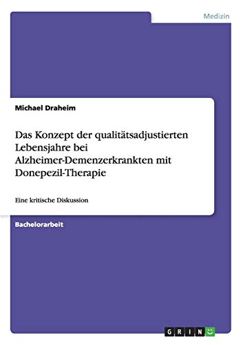 Das Konzept der qualitätsadjustierten Lebensjahre bei Alzheimer-Demenzerkrankten mit Donepezil-Therapie: Eine kritische Diskussion