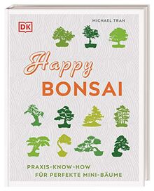 Happy Bonsai: Praxis-Know-how für perfekte Mini-Bäume