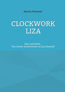 Clockwork Liza: Star and Artist: The Career Achievement of Liza Minnelli