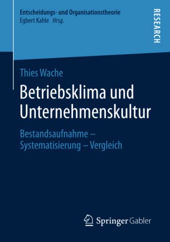 Betriebsklima und Unternehmenskultur: Bestandsaufnahme – Systematisierung – Vergleich (Entscheidungs- und Organisationstheorie)