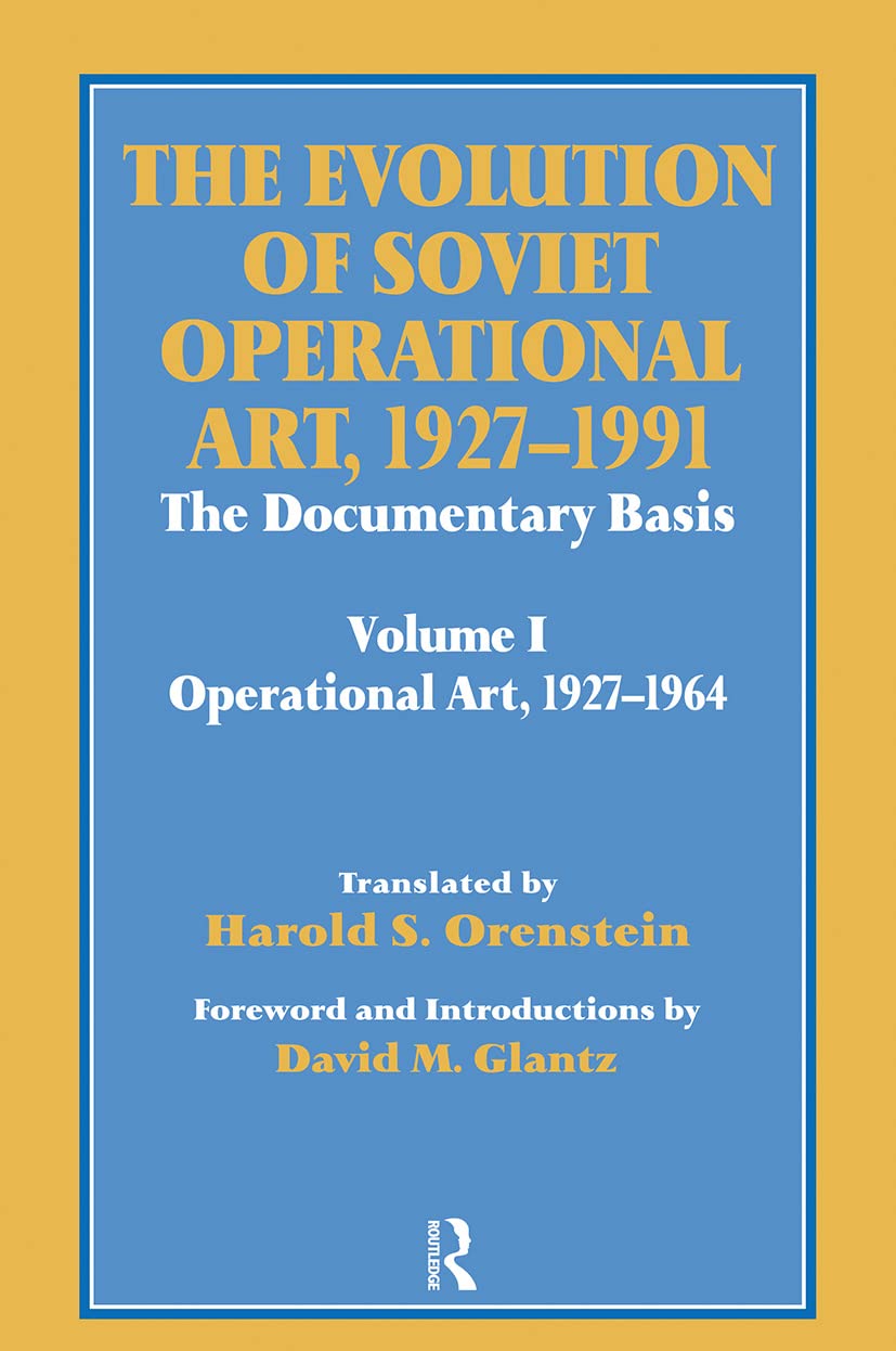The Evolution of Soviet Operational Art, 1927-1991: The Documentary Basis: Volume 1 (Operational Art 1927-1964) (Soviet (Russian) Study of War)