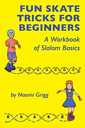 Naomi Grigg Fun Skate Tricks For Beginners, A Workbook Of Slalom Basics