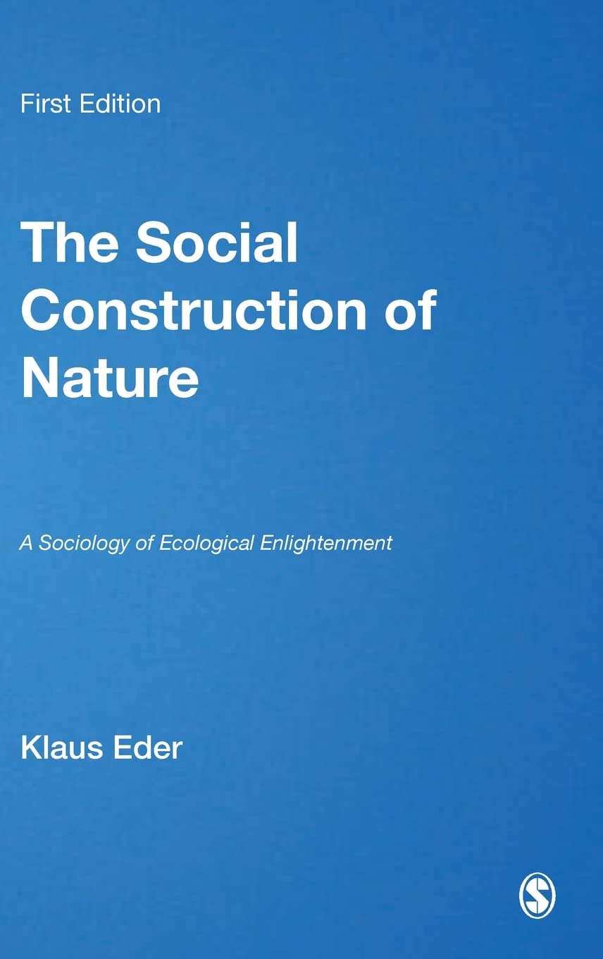 The Social Construction of Nature: A Sociology of Ecological Enlightenment (Theory, Culture & Society)