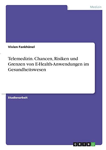 Telemedizin. Chancen, Risiken und Grenzen von E-Health-Anwendungen im Gesundheitswesen