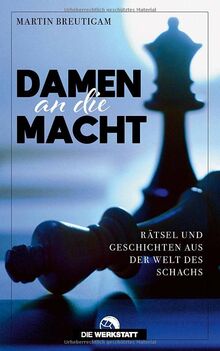 Damen an die Macht: Rätsel und Geschichten aus der Welt des Schachs