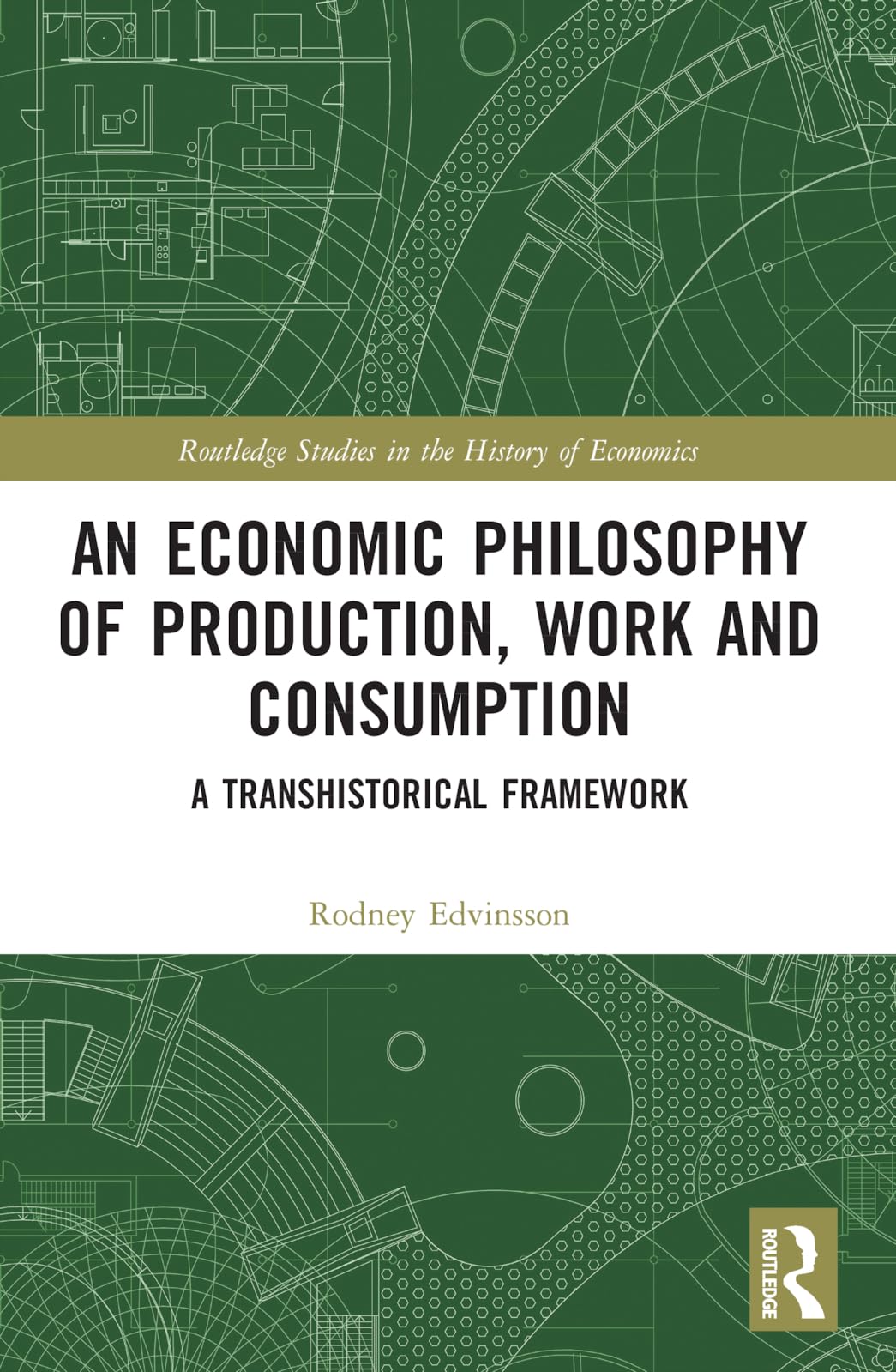An Economic Philosophy of Production, Work and Consumption: A Transhistorical Framework (Routledge Studies in the History of Economics)