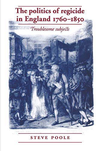 The Politics of Regicide in England 1760-1850: Troublesome Subjects