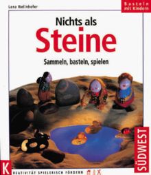 Nichts als Steine. Sammeln, basteln, spielen. Kreativität spielerisch fördern