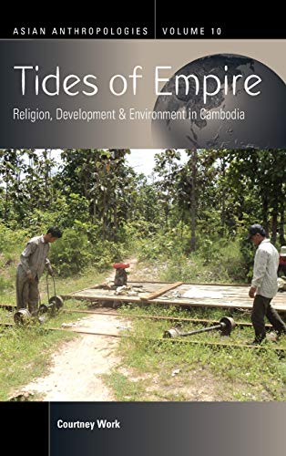 Tides of Empire: Religion, Development, and Environment in Cambodia (Asian Anthropologies, Band 10)