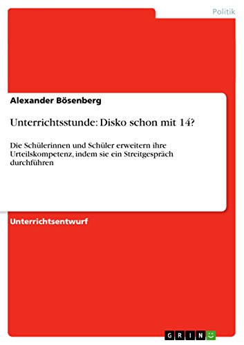 Unterrichtsstunde: Disko schon mit 14?: Die Schülerinnen und Schüler erweitern ihre Urteilskompetenz, indem sie ein Streitgespräch durchführen