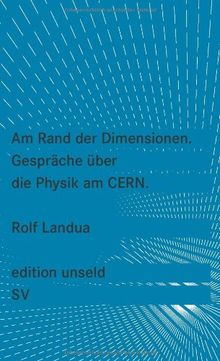 Am Rand der Dimensionen: Gespräche über die Physik am CERN (edition unseld)