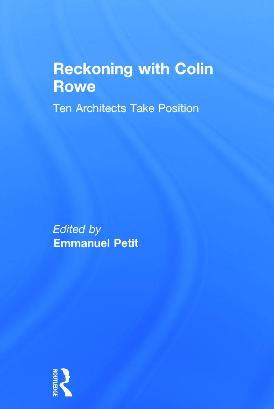 Reckoning with Colin Rowe: Ten Architects Take Position