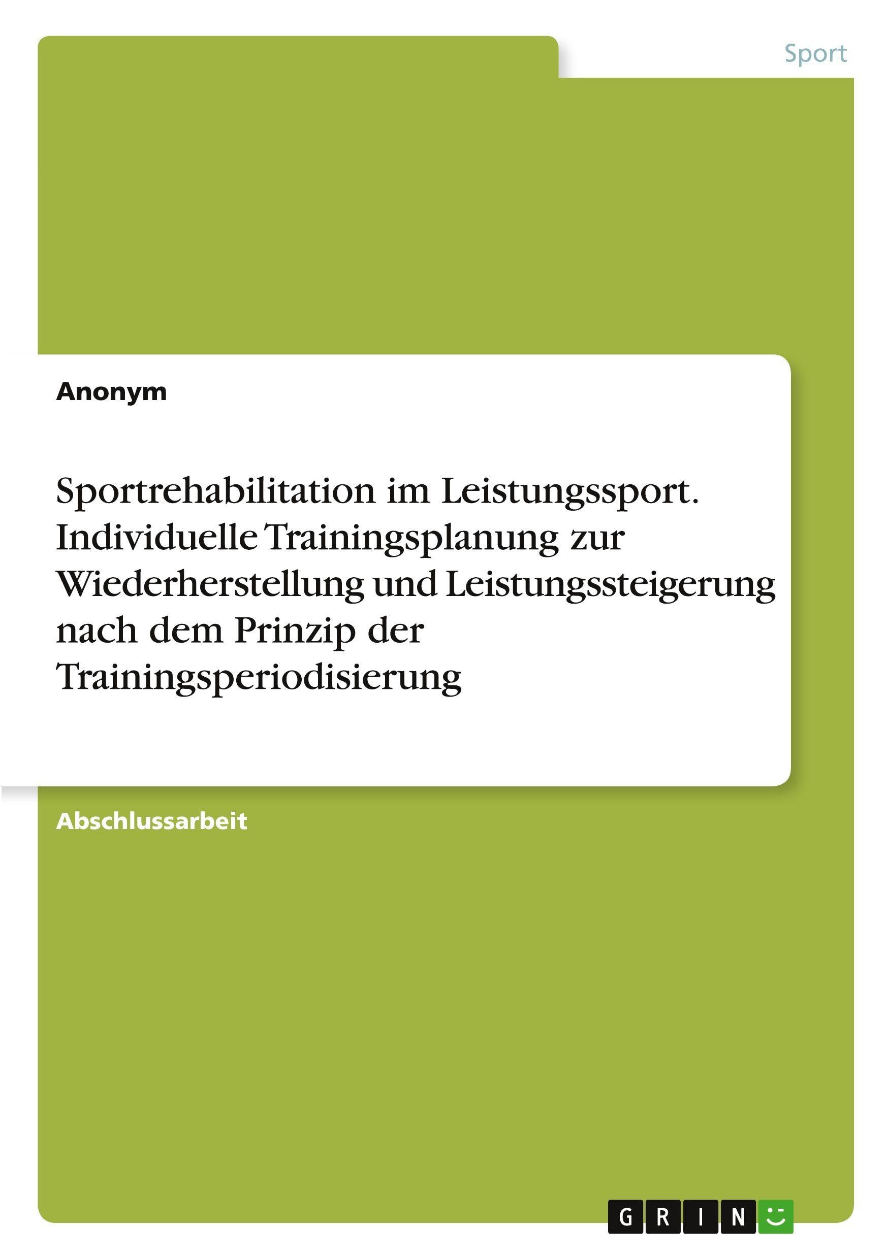 Sportrehabilitation im Leistungssport. Individuelle Trainingsplanung zur Wiederherstellung und Leistungssteigerung nach dem Prinzip der Trainingsperiodisierung