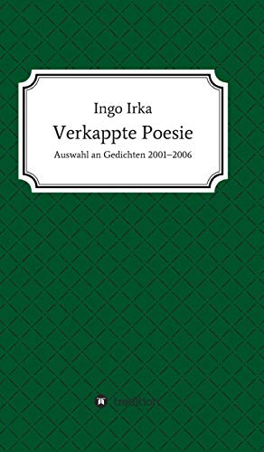 Verkappte Poesie: Auswahl an Gedichten 2001-2006