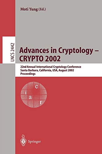 Advances in Cryptology - CRYPTO 2002: 22nd Annual International Cryptology Conference Santa Barbara, California, USA, August 18-22, 2002. Proceedings ... Notes in Computer Science, 2442, Band 2442)